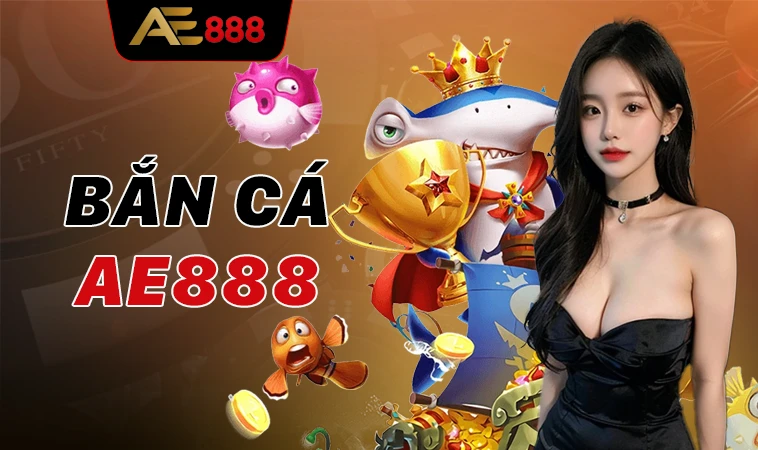 AE888 - Nhà Cái AE 888 - Nhà Cái Cá Cược Số 1 Trên Toàn Thế Giới 31 Sảnh bắn cá AE888 thiết kế giao diện đẹp, chuyên nghiệp